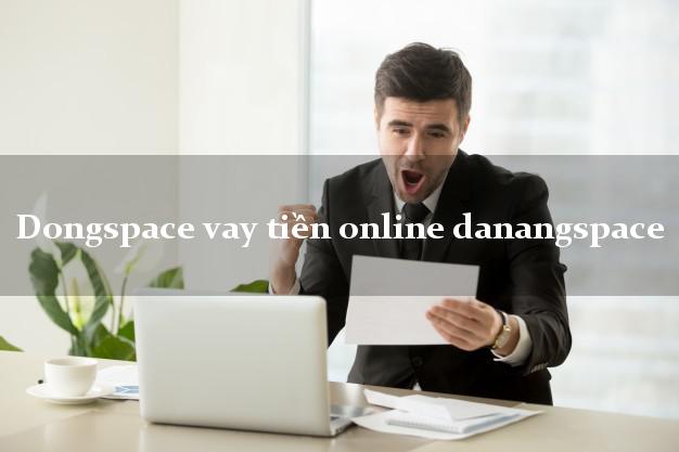 Dongspacevaytien Dongspace vay tiền online danangspace