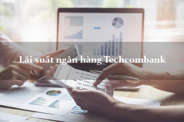 LaisuatTechcombank Lãi suất ngân hàng Techcombank
