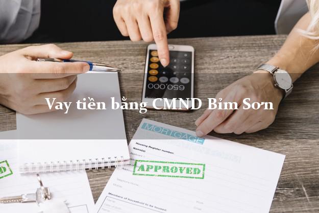 Dịch vụ cho Vay tiền bằng CMND Bỉm Sơn Thanh Hóa có ngay trong 15 phút