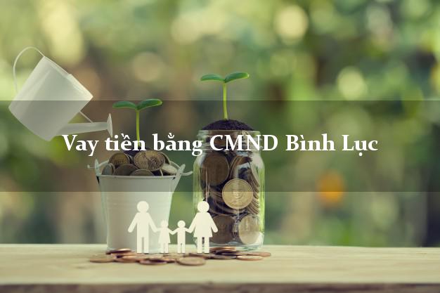 Bí quyết Vay tiền bằng CMND Bình Lục Hà Nam uy tín nhất