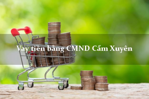 Hướng dẫn Vay tiền bằng CMND Cẩm Xuyên Hà Tĩnh có ngay 15 triệu