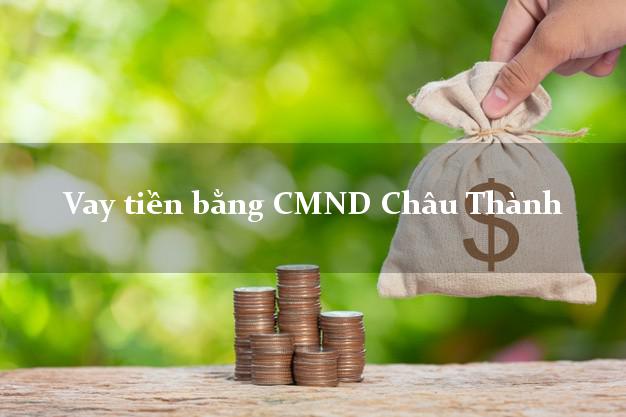 Địa chỉ cho Vay tiền bằng CMND Châu Thành Long An có ngay trong 15 phút