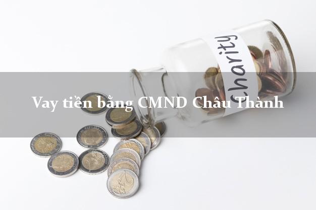 Kinh nghiệm Vay tiền bằng CMND Châu Thành Sóc Trăng có ngay trong 10 phút