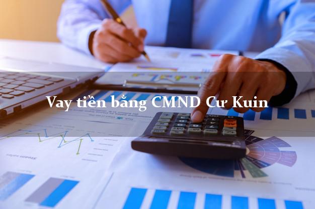 Kinh nghiệm Vay tiền bằng CMND Cư Kuin Đắk Lắk có ngay 5 triệu