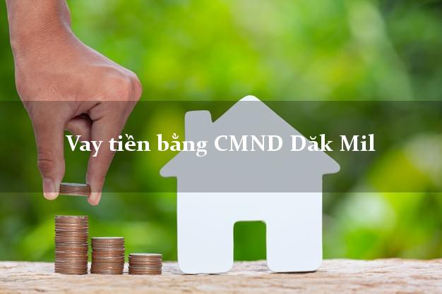 Công ty cho Vay tiền bằng CMND Dăk Mil Đắk Nông có ngay 20 triệu chỉ trong 30 phút