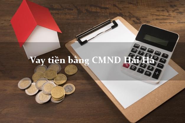 Công ty cho Vay tiền bằng CMND Hải Hà Quảng Ninh có ngay 30 triệu