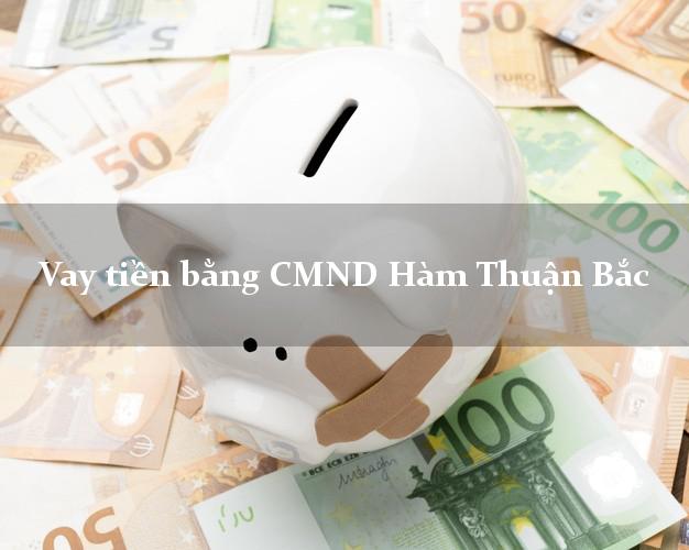 Địa chỉ cho Vay tiền bằng CMND Hàm Thuận Bắc Bình Thuận có ngay trong 10 phút