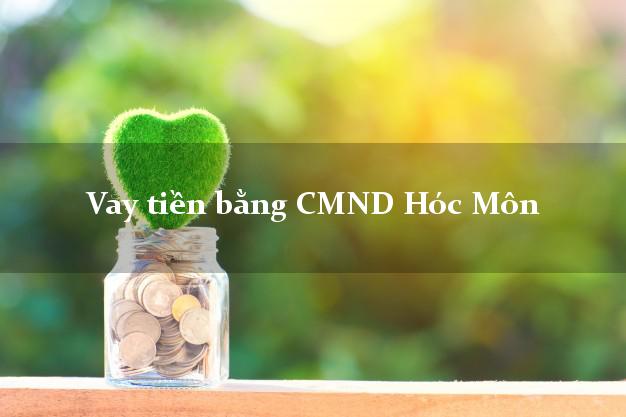 Dịch vụ cho Vay tiền bằng CMND Hóc Môn Hồ Chí Minh có ngay 5 triệu