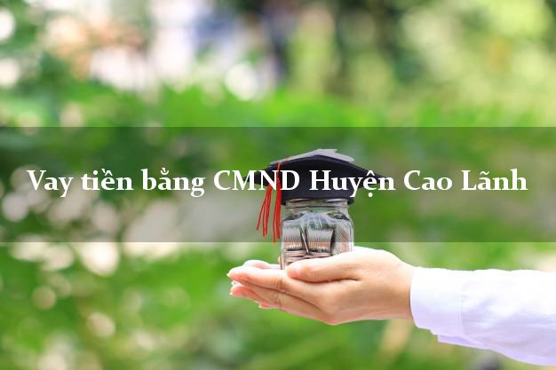 Bí quyết Vay tiền bằng CMND Huyện Cao Lãnh Đồng Tháp có ngay 20 triệu chỉ trong 30 phút