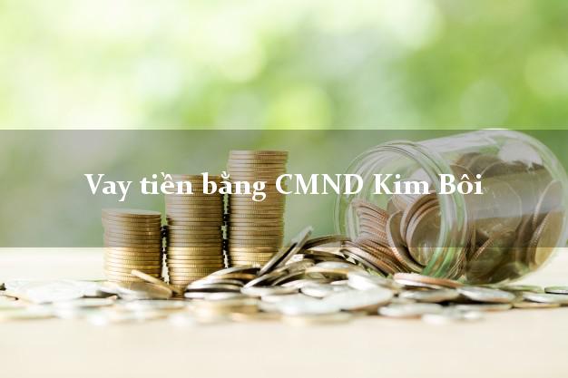 Dịch vụ cho Vay tiền bằng CMND Kim Bôi Hòa Bình nhận tiền ngay