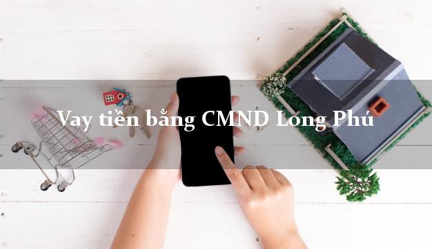 Dịch vụ cho Vay tiền bằng CMND Long Phú Sóc Trăng giải ngân trong ngày