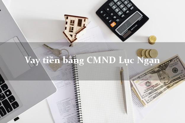 Địa chỉ cho Vay tiền bằng CMND Lục Ngạn Bắc Giang không cần thế chấp