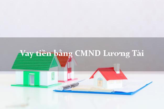 Dịch vụ cho Vay tiền bằng CMND Lương Tài Bắc Ninh có ngay 10 triệu