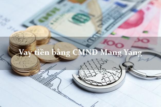 Làm sao để Vay tiền bằng CMND Mang Yang Gia Lai có ngay 5 triệu
