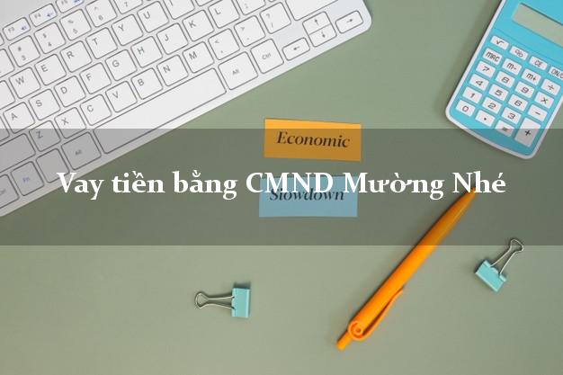 Dịch vụ cho Vay tiền bằng CMND Mường Nhé Điện Biên có ngay 20 triệu