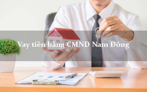 Công ty cho Vay tiền bằng CMND Nam Đông Thừa Thiên Huế chỉ cần CMND