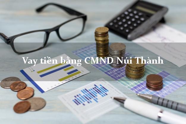 Công ty cho Vay tiền bằng CMND Núi Thành Quảng Nam có ngay 20 triệu chỉ trong 30 phút