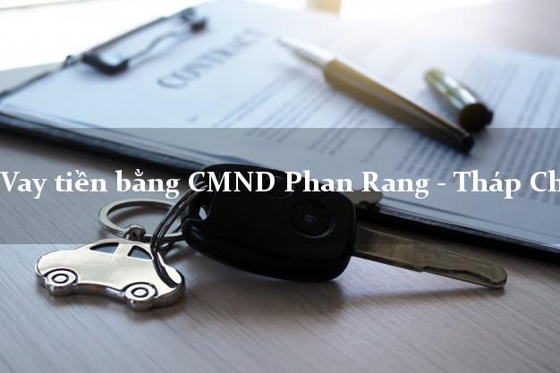 Kinh nghiệm Vay tiền bằng CMND Phan Rang - Tháp Chàm Ninh Thuận chỉ cần CMND