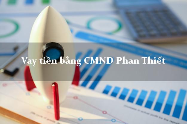 Hướng dẫn Vay tiền bằng CMND Phan Thiết Bình Thuận giải ngân trong ngày