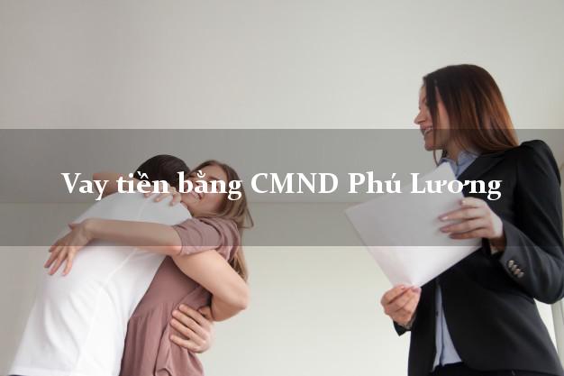 Dịch vụ cho Vay tiền bằng CMND Phú Lương Thái Nguyên có ngay 20 triệu chỉ trong 30 phút
