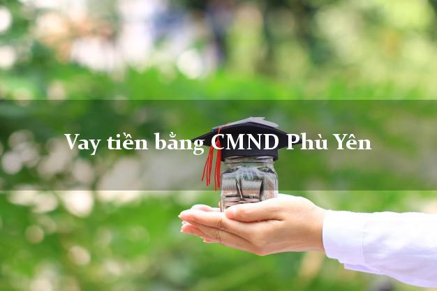 Địa chỉ cho Vay tiền bằng CMND Phù Yên Sơn La có ngay 30 triệu