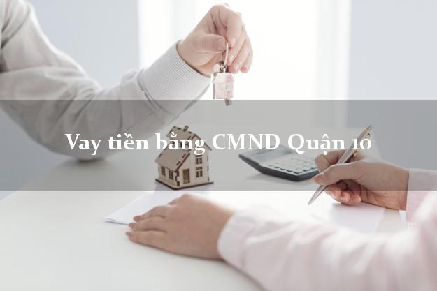 Kinh nghiệm Vay tiền bằng CMND Quận 10 Hồ Chí Minh có ngay 20 triệu