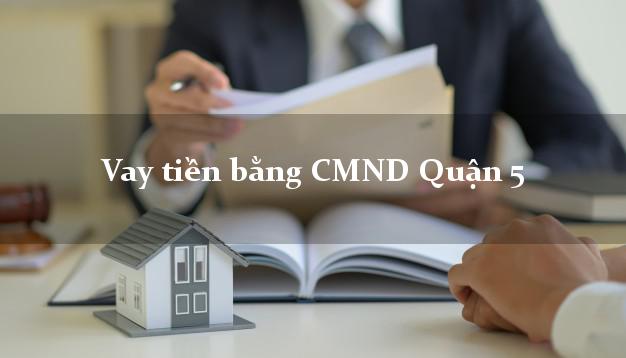 Làm sao để Vay tiền bằng CMND Quận 5 Hồ Chí Minh không cần thế chấp