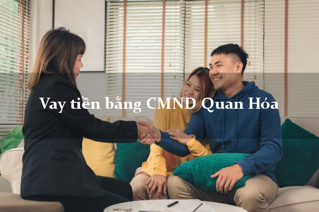 Công ty cho Vay tiền bằng CMND Quan Hóa Thanh Hóa có ngay 20 triệu