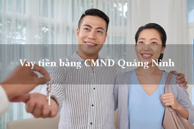 Kinh nghiệm Vay tiền bằng CMND Quảng Ninh thủ tục đơn giản