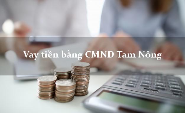 Dịch vụ cho Vay tiền bằng CMND Tam Nông Phú Thọ nhanh nhất