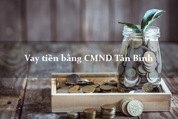 Hướng dẫn Vay tiền bằng CMND Tân Bình Hồ Chí Minh có ngay 30 triệu