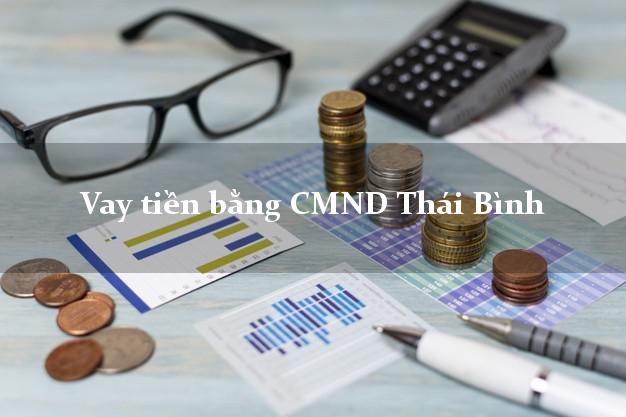 Công ty cho Vay tiền bằng CMND Thái Bình có ngay 20 triệu