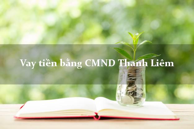 Dịch vụ cho Vay tiền bằng CMND Thanh Liêm Hà Nam có ngay 20 triệu chỉ trong 30 phút