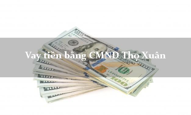 Công ty cho Vay tiền bằng CMND Thọ Xuân Thanh Hóa thủ tục đơn giản