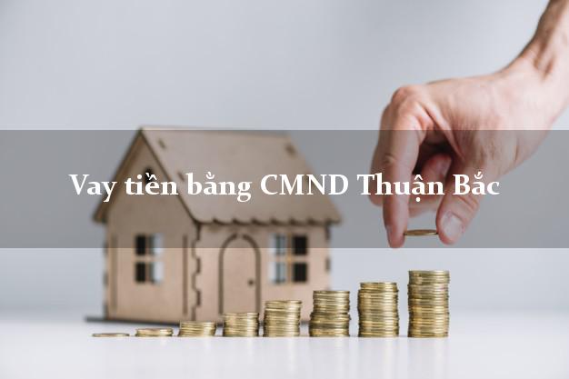 Địa chỉ cho Vay tiền bằng CMND Thuận Bắc Ninh Thuận có ngay 20 triệu chỉ trong 30 phút