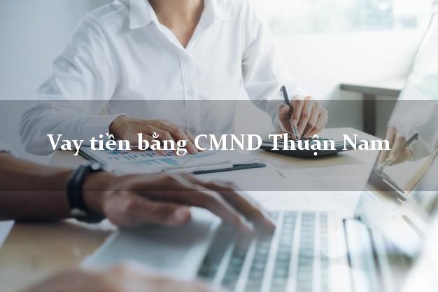 Công ty cho Vay tiền bằng CMND Thuận Nam Ninh Thuận có ngay 15 triệu
