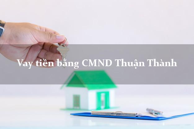 Bí quyết Vay tiền bằng CMND Thuận Thành Bắc Ninh có ngay 20 triệu