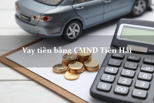 Công ty cho Vay tiền bằng CMND Tiền Hải Thái Bình có ngay 20 triệu