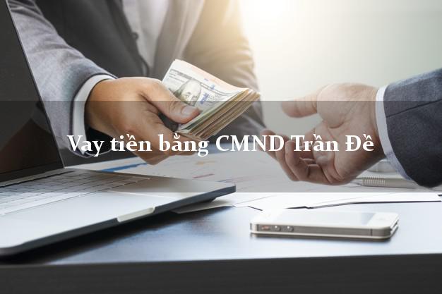 Công ty cho Vay tiền bằng CMND Trần Đề Sóc Trăng có ngay 30 triệu