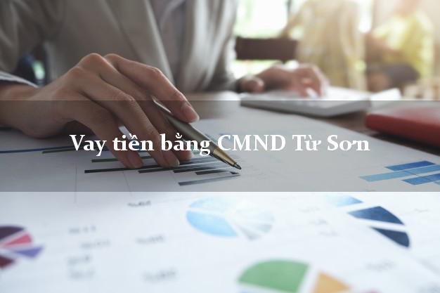 Kinh nghiệm Vay tiền bằng CMND Từ Sơn Bắc Ninh có ngay trong 10 phút
