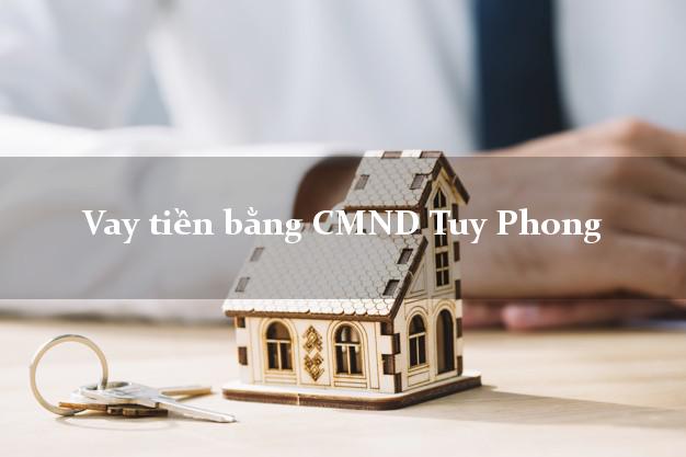 Làm sao để Vay tiền bằng CMND Tuy Phong Bình Thuận thủ tục đơn giản