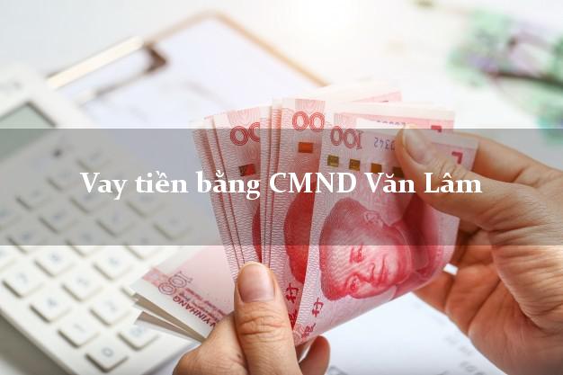 Kinh nghiệm Vay tiền bằng CMND Văn Lâm Hưng Yên có ngay trong 10 phút