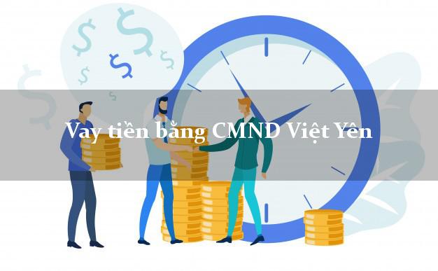 Hướng dẫn Vay tiền bằng CMND Việt Yên Bắc Giang có ngay 20 triệu chỉ trong 30 phút