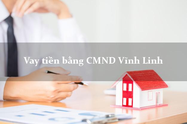 Công ty cho Vay tiền bằng CMND Vĩnh Linh Quảng Trị thủ tục đơn giản