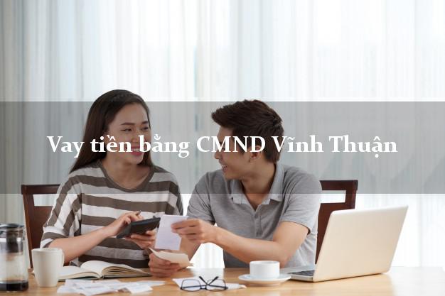 Kinh nghiệm Vay tiền bằng CMND Vĩnh Thuận Kiên Giang có ngay 30 triệu