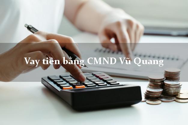 Địa chỉ cho Vay tiền bằng CMND Vũ Quang Hà Tĩnh giải ngân trong ngày