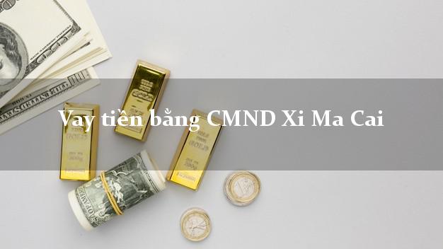 Địa chỉ cho Vay tiền bằng CMND Xi Ma Cai Lào Cai giải ngân trong ngày