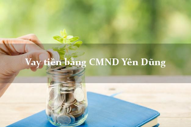 Bí quyết Vay tiền bằng CMND Yên Dũng Bắc Giang có ngay 15 triệu