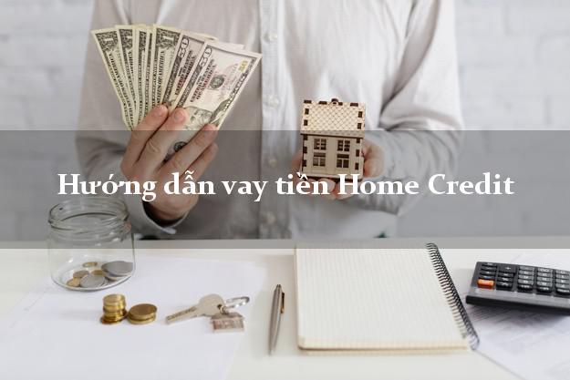 Hướng dẫn vay tiền Home Credit có ngay 10 triệu